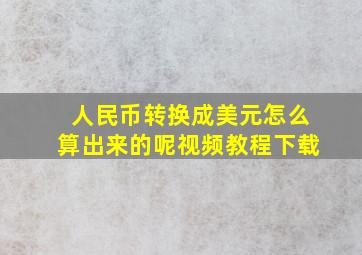 人民币转换成美元怎么算出来的呢视频教程下载