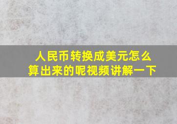 人民币转换成美元怎么算出来的呢视频讲解一下