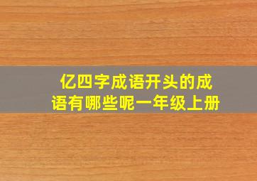 亿四字成语开头的成语有哪些呢一年级上册