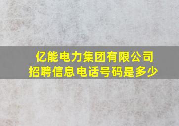 亿能电力集团有限公司招聘信息电话号码是多少