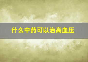 什么中药可以治高血压