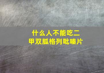 什么人不能吃二甲双胍格列吡嗪片