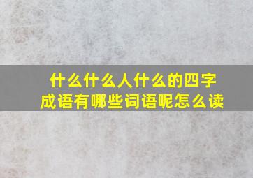 什么什么人什么的四字成语有哪些词语呢怎么读