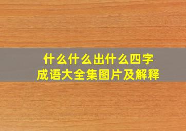 什么什么出什么四字成语大全集图片及解释