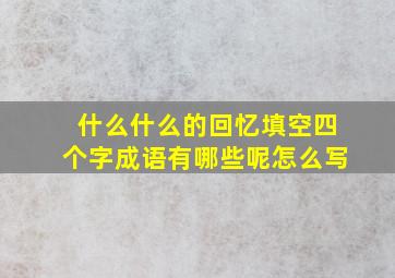 什么什么的回忆填空四个字成语有哪些呢怎么写