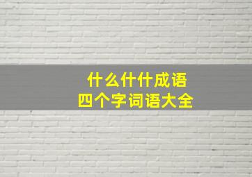 什么什什成语四个字词语大全