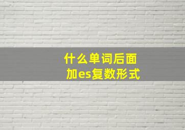 什么单词后面加es复数形式