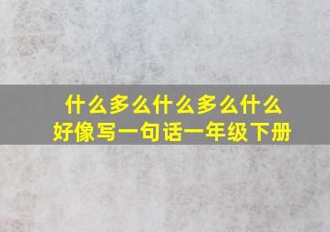 什么多么什么多么什么好像写一句话一年级下册