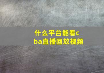 什么平台能看cba直播回放视频