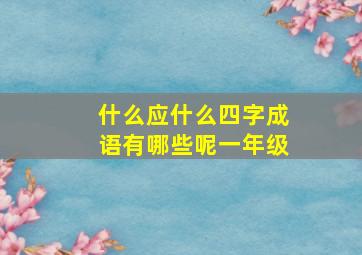 什么应什么四字成语有哪些呢一年级