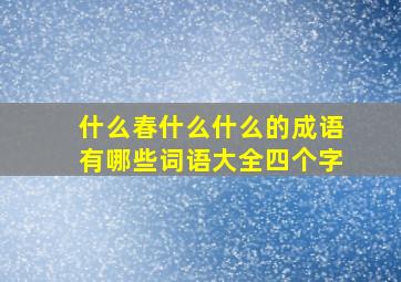 什么春什么什么的成语有哪些词语大全四个字