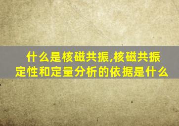 什么是核磁共振,核磁共振定性和定量分析的依据是什么