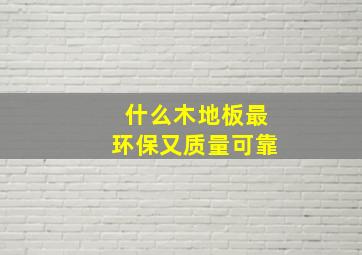 什么木地板最环保又质量可靠