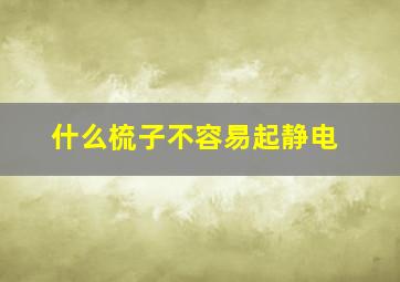 什么梳子不容易起静电