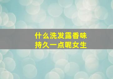 什么洗发露香味持久一点呢女生