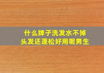 什么牌子洗发水不掉头发还蓬松好用呢男生