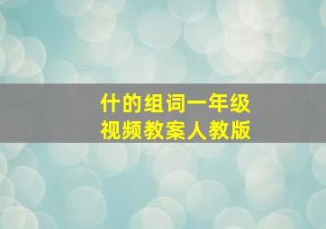 什的组词一年级视频教案人教版