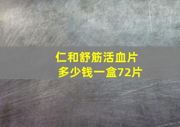 仁和舒筋活血片多少钱一盒72片