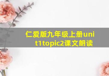 仁爱版九年级上册unit1topic2课文朗读