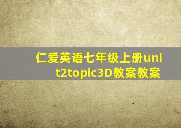 仁爱英语七年级上册unit2topic3D教案教案