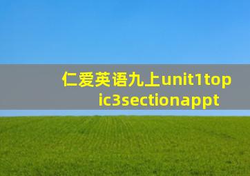 仁爱英语九上unit1topic3sectionappt