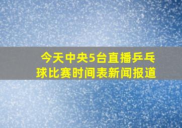 今天中央5台直播乒乓球比赛时间表新闻报道