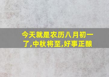 今天就是农历八月初一了,中秋将至,好事正酿