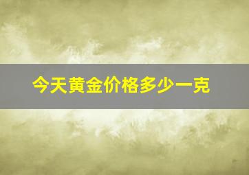 今天黄金价格多少一克