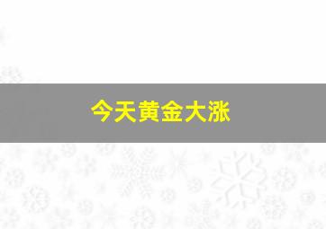 今天黄金大涨