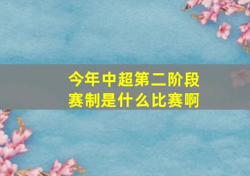 今年中超第二阶段赛制是什么比赛啊