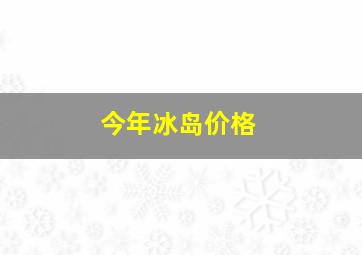 今年冰岛价格