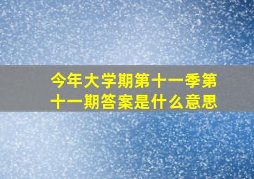 今年大学期第十一季第十一期答案是什么意思