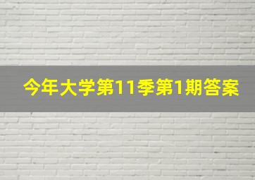 今年大学第11季第1期答案