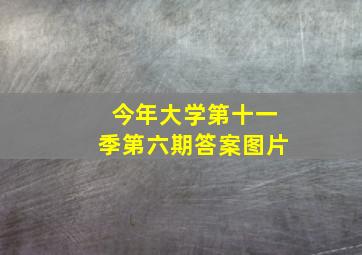 今年大学第十一季第六期答案图片