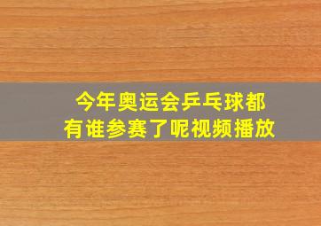 今年奥运会乒乓球都有谁参赛了呢视频播放