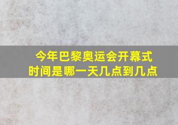 今年巴黎奥运会开幕式时间是哪一天几点到几点