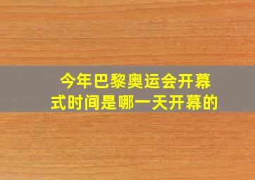 今年巴黎奥运会开幕式时间是哪一天开幕的