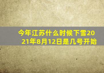 今年江苏什么时候下雪2021年8月12日是几号开始