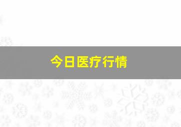 今日医疗行情