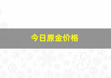 今日原金价格