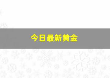 今日最新黄金