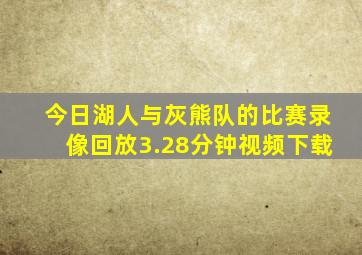 今日湖人与灰熊队的比赛录像回放3.28分钟视频下载