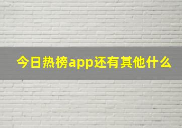 今日热榜app还有其他什么