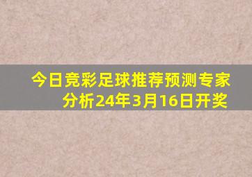 今日竞彩足球推荐预测专家分析24年3月16日开奖