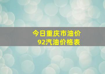 今日重庆市油价92汽油价格表