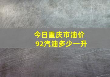 今日重庆市油价92汽油多少一升