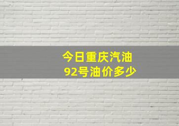 今日重庆汽油92号油价多少