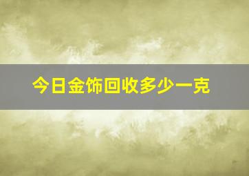 今日金饰回收多少一克