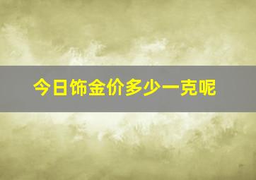 今日饰金价多少一克呢