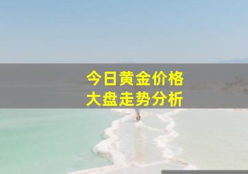 今日黄金价格大盘走势分析